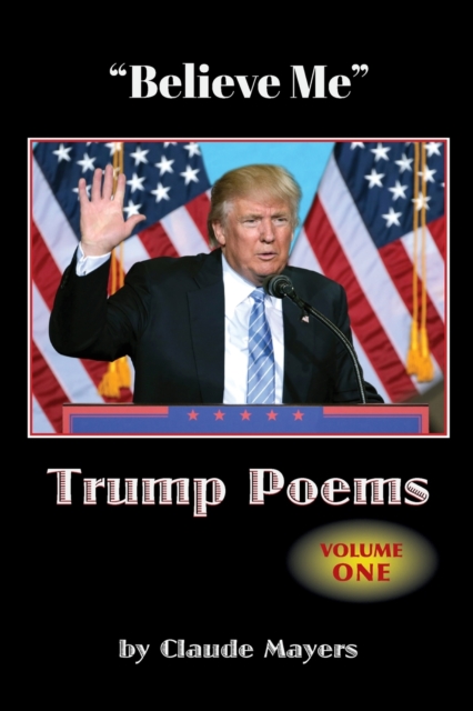 "Believe Me" - Trump Poems Volume One, Paperback / softback Book