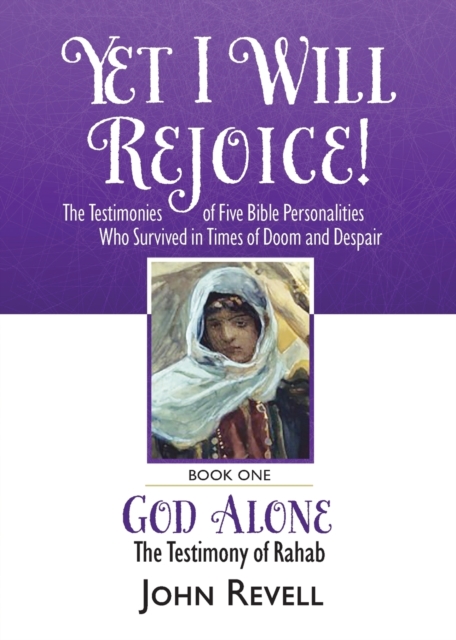 Yet I Will Rejoice : The Testimonies of Five Bible Personalities Who Survived in Times of Doom and Despair: Book One: God Alone, The Testimony of Rahab, Paperback / softback Book