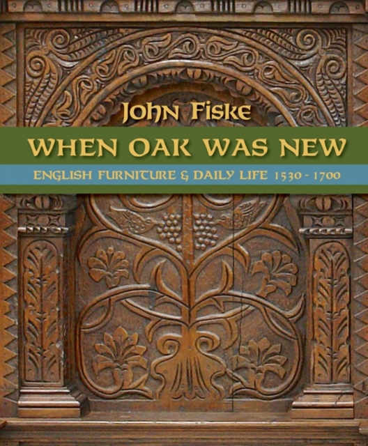 When Oak Was New: English Furniture and Daily Life 1530-1700, Paperback / softback Book