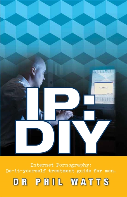 IP:DIY Internet Pornography : Do-it-yourself treatment guide for men, EPUB eBook