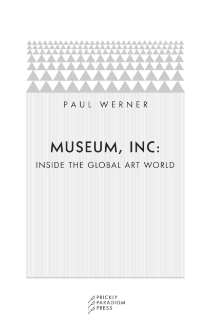Museum, Inc. : Inside the Global Art World, Paperback / softback Book