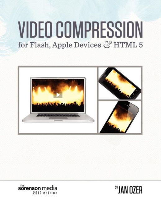 Video Compression for Flash, Apple Devices and Html5 : Sorenson Media 2012 Edition, Paperback / softback Book