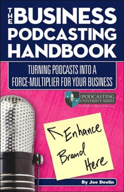 The Business Podcasting Handbook : Turning Podcasts Into a Force-Multiplier for Your Business, Paperback / softback Book