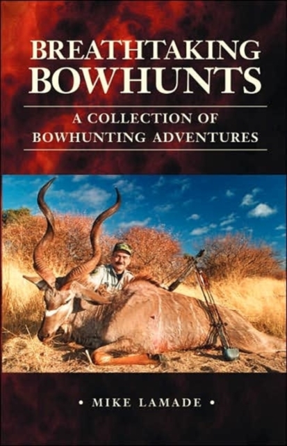 Breathtaking Bowhunts A Collection of Bowhunting Adventures, Paperback / softback Book