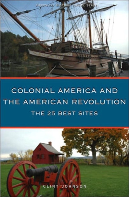The 25 Best Sites of Colonial America and the American Revolution : The Essential Travel Handbook, Paperback / softback Book