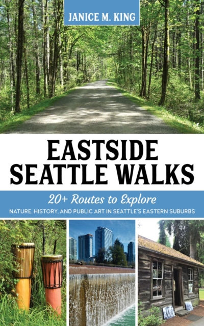 Eastside Seattle Walks : 20+ routes to explore nature, history, and public art in Seattle's eastern suburbs, EPUB eBook
