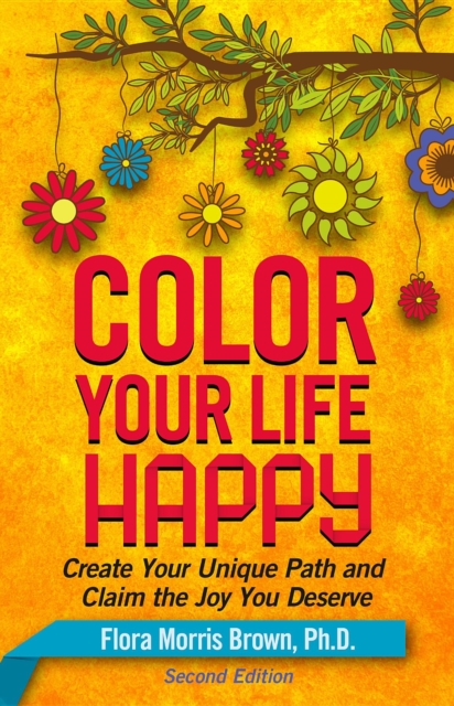 Color Your Life Happy : Create Your Unique Path and Claim the Joy You Deserve, EPUB eBook