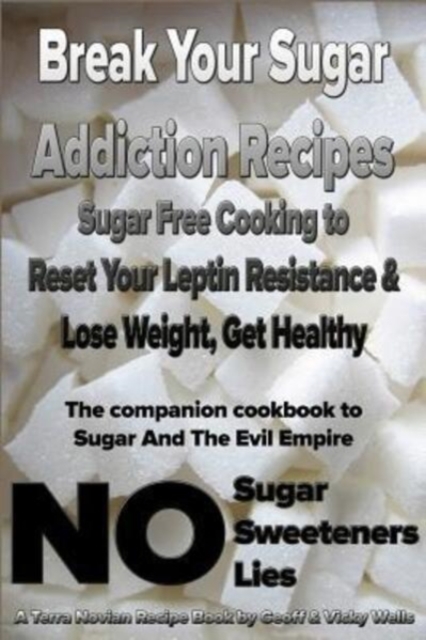 Break Your Sugar Addiction Recipes : Sugar Free Cooking to Reset Your Leptin Resistance & Lose Weight, Get Healthy, Paperback / softback Book