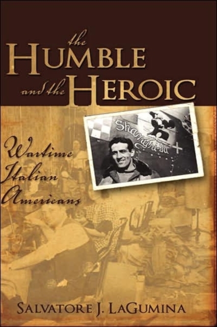 The Humble and the Heroic : Wartime Italian Americans, Paperback / softback Book