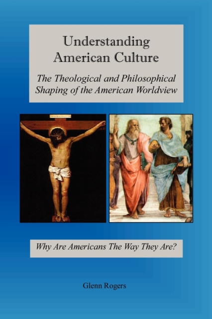 Understanding American Culture : The Theological and Philosophical Shaping of the American Worldview, Paperback / softback Book