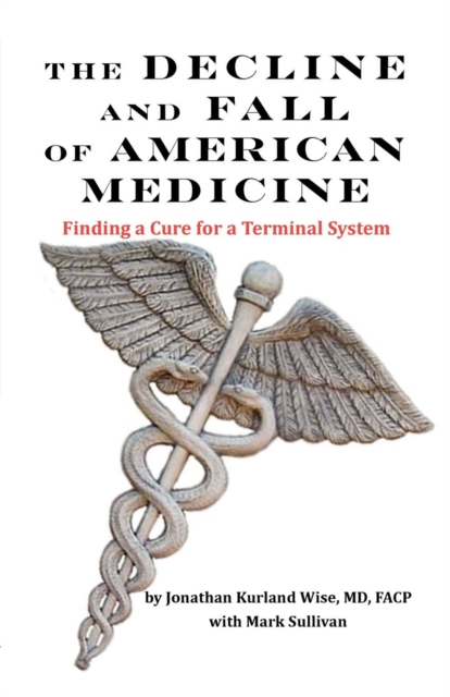 THE DECLINE AND FALL OF AMERICAN MEDICINE -- Finding a Cure for a Terminal System, Paperback / softback Book