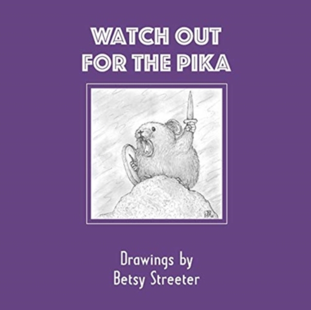 Watch Out for the Pika : Drawings by Betsy Streeter, Paperback / softback Book