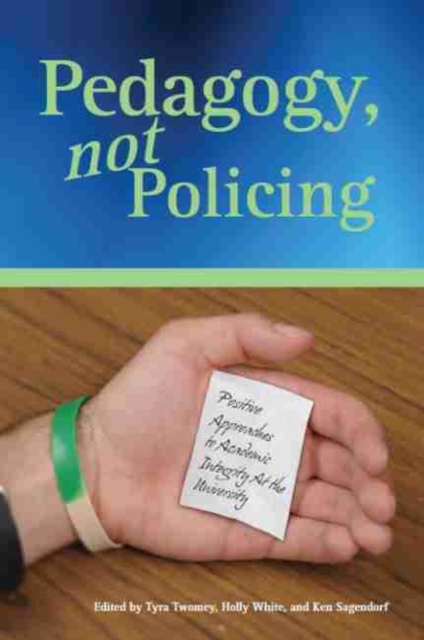 Pedagogy, Not Policing : Positive Approaches to Academic Integrity at the University, Paperback / softback Book