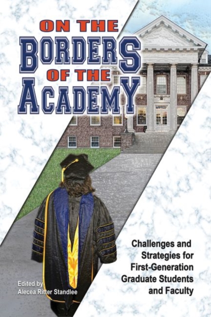 On the Borders of the Academy : Challenges and Strategies for First-Generation Graduate Students and Faculty, Paperback / softback Book