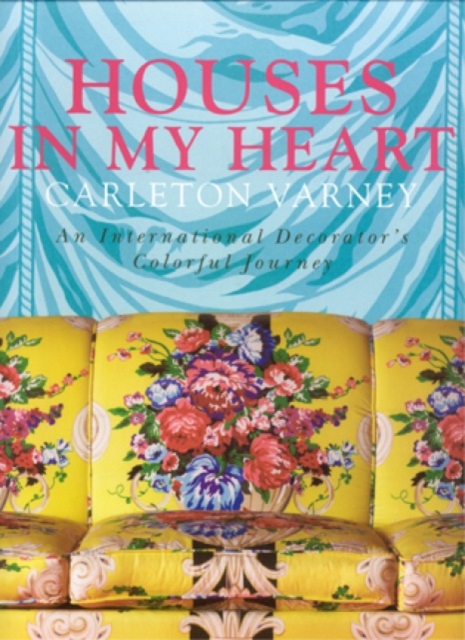 Houses in My Heart: Carleton Varney a Decorator's Colorful Journey, Hardback Book