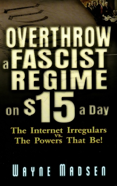 Overthrow a Fascist Regime on $15 a Day : The Internet Irregulars vs. the Powers That Be!, Paperback / softback Book