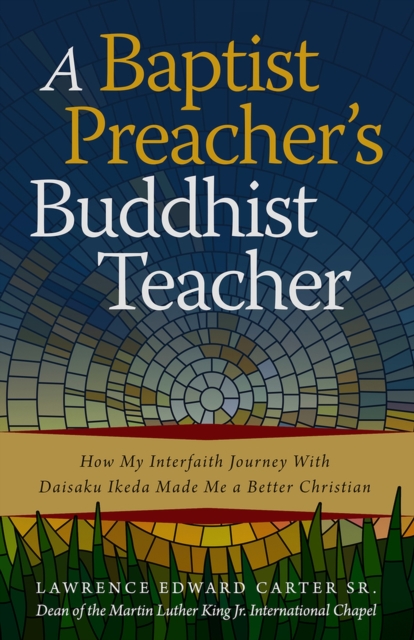 A Baptist Preacher's Buddhist Teacher : How My Interfaith Journey with Daisaku Ikeda Made Me a Better Christian, Paperback / softback Book