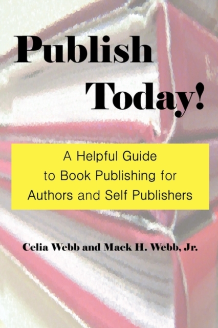 Publish Today! A Helpful Guide to Book Publishing for Authors and Self Publishers, Paperback / softback Book