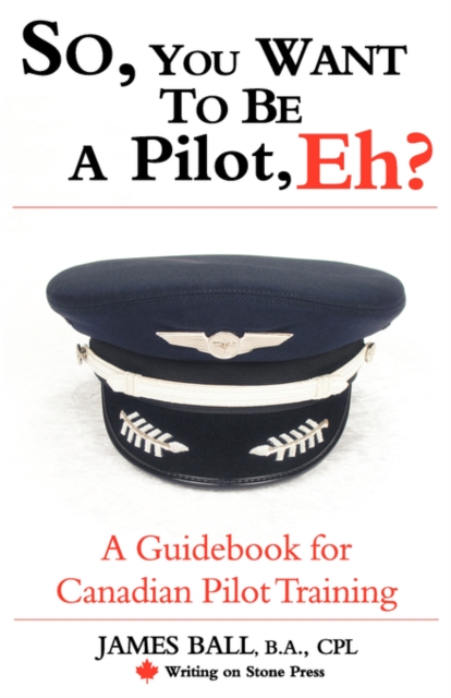 So, You Want to be a Pilot, Eh? A Guidebook for Canadian Pilot Training, Paperback / softback Book