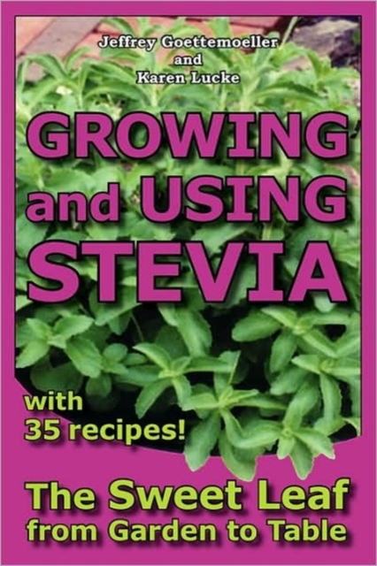 Growing and Using Stevia : The Sweet Leaf from Garden to Table with 35 Recipes, Paperback / softback Book