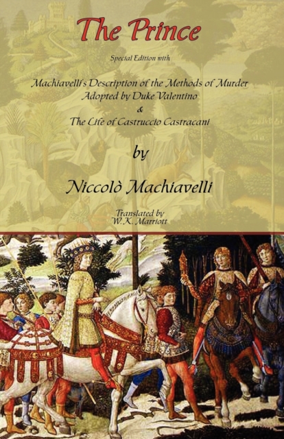 The Prince - Special Edition with Machiavelli's Description of the Methods of Murder Adopted by Duke Valentino & the Life of Castruccio Castracani, Paperback / softback Book