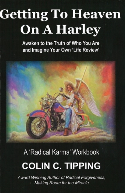 Getting to Heaven on a Harley : Awaken to the Truth of Who You Are & Imagine Your Own 'Life Review' -- A 'Radical Karma' Workbook, Paperback / softback Book