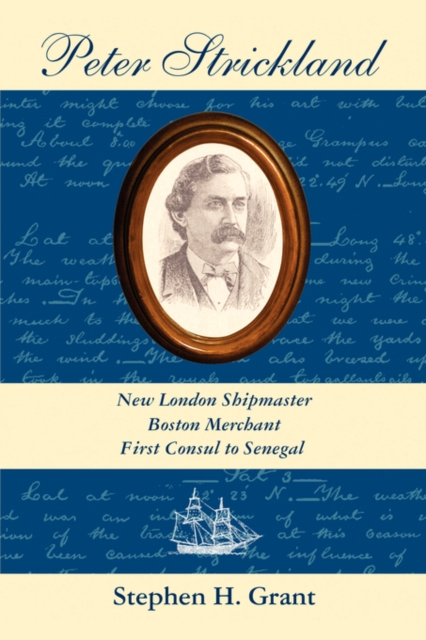 Peter Strickland : New London Shipmaster, Boston Merchant, First Consul to Senegal, Paperback / softback Book