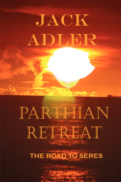 Parthian Retreat, the Road to Seres, Hardback Book