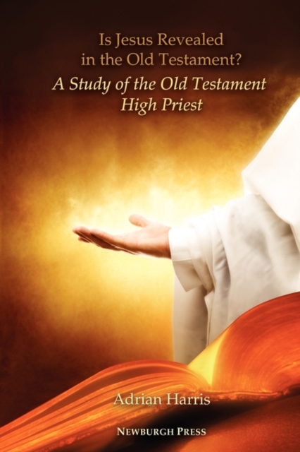 Is Jesus Revealed in the Old Testament? A Study of the Old Testament High Priest, Paperback / softback Book