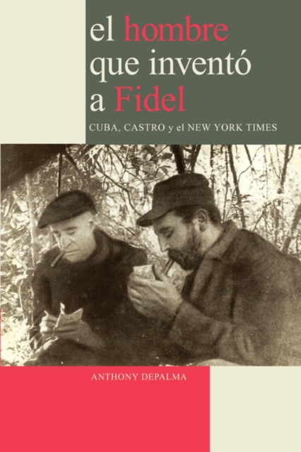 El Hombre Que Invento a Fidel. Cuba, Castro Y El New York Times, Paperback / softback Book