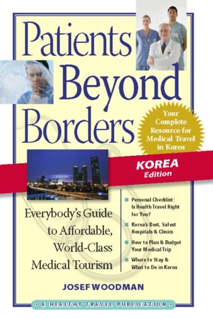 Patients Beyond Borders Korea Edition : Everybody's Guide to Affordable, World-Class Medical Travel, Paperback / softback Book