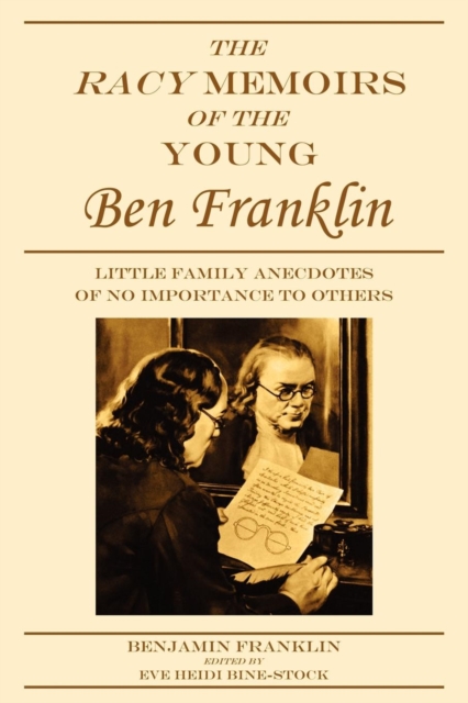 The Racy Memoirs of the Young Ben Franklin : Little Family Anecdotes of No Importance to Others, Paperback / softback Book