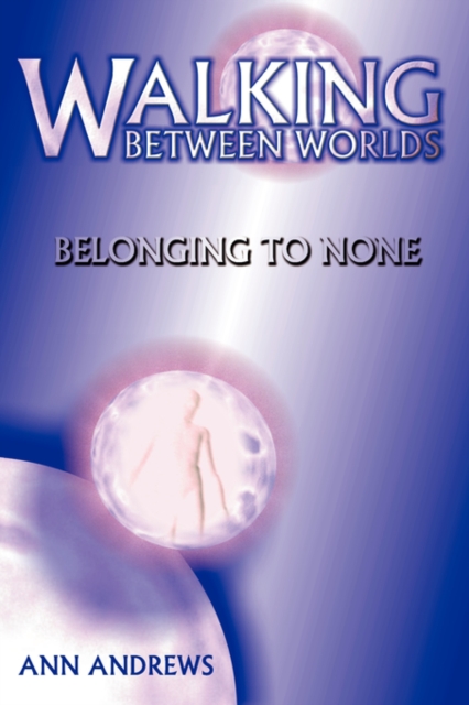 Walking Between Worlds : Belonging To None, Paperback / softback Book