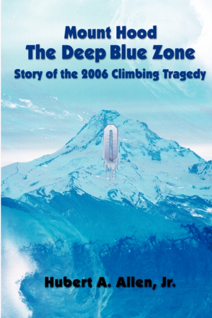 Mount Hood the Deep Blue Zone Story of the 2006 Climbing Tragedy, Hardback Book