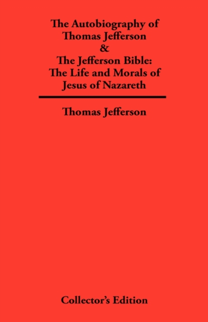 Autobiography of Thomas Jefferson & The Jefferson Bible : The Life and Morals of Jesus of Nazareth, Hardback Book
