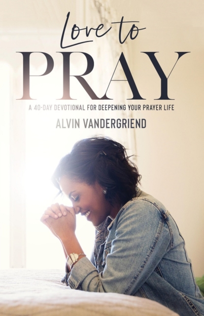 Love to Pray : A 40-Day Devotional for Deepening Your Prayer Life, Paperback / softback Book