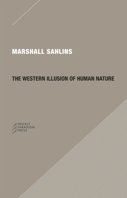 The Western Illusion of Human Nature : With Reflections on the Long History of Hierarchy, Equality and the Sublimation of Anarchy in the West, and Comparative Notes on Other Conceptions of the Human C, Paperback / softback Book