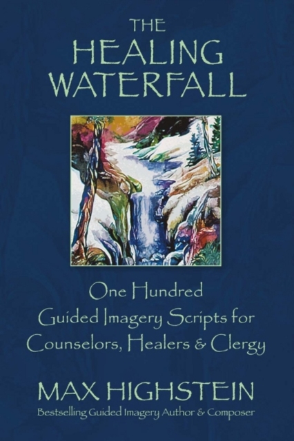 The Healing Waterfall : 100 Guided Imagery Scripts for Counselors, Healers & Clergy, Paperback / softback Book