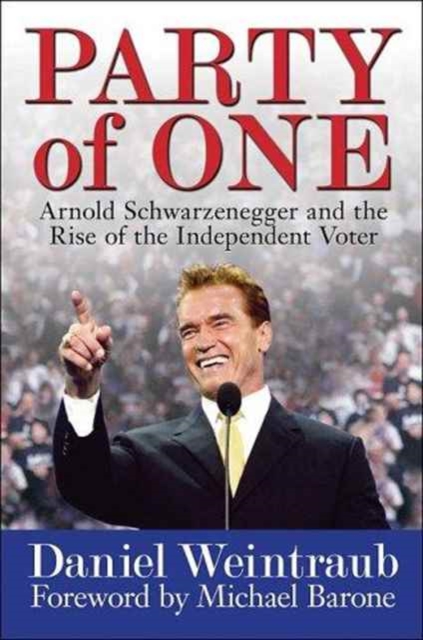 Party of One : Arnold Schwarzenegger and the Rise of the Independent Voter, Hardback Book
