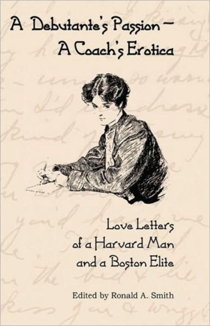 A Debutante's Passion-A Coach's Erotica : Love Letters of a Harvard Man and a Boston Elite, Hardback Book