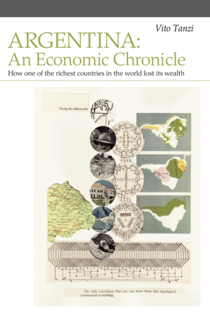 Argentina : An Economic Chronicle. How One of the Richest Countries in the World Lost Its Wealth, Paperback Book