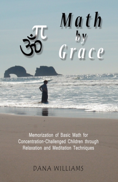 Math by Grace : Memorization of Basic Math for Concentration-Challenged Children Through Relaxation and Meditation Techniques, Paperback / softback Book