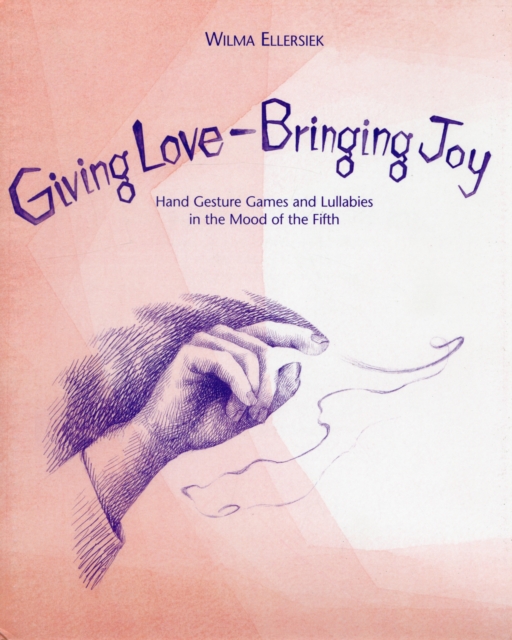 Giving Love, Bringing Joy : Hand Gesture Games and Lullabies in the Mood of the Fifth, for Children Between Birth and Nine, Spiral bound Book