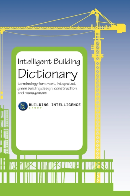 Intelligent Building Dictionary : Terminology for Smart, Integrated, Green Building Design, Construction, and Management, Hardback Book