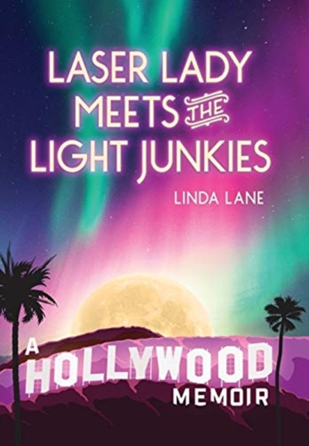 Laser Lady Meets the Light Junkies : A Hollywood Memoir, Hardback Book