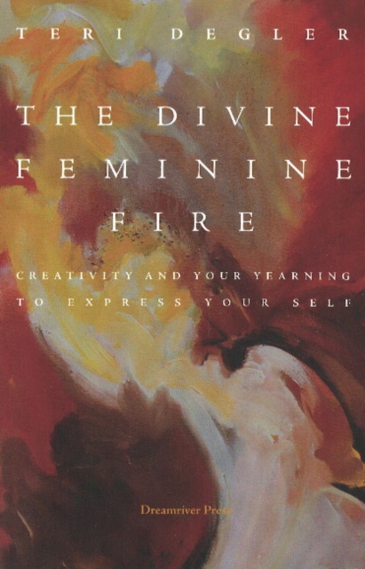 The Divine Feminine Fire : Creativity and Your Yearning to Express Your Self, Paperback Book
