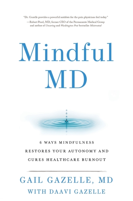 Mindful MD : 6 Ways Mindfulness Restores Your Autonomy and Cures Healthcare Burnout, Paperback / softback Book