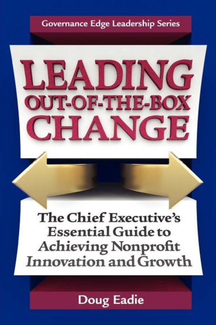 Leading Out-Of-The-Box Change : The Chief Executive's Essential Guide to Achieving Nonprofit Innovation and Growth, Paperback / softback Book