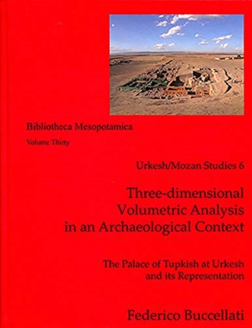 Three-dimensional Volumetric Analysis in an Archaeological Context : The Palace of Tupkish at Urkesh and its Representation (Urkesh/Mozan Studies 6), Hardback Book