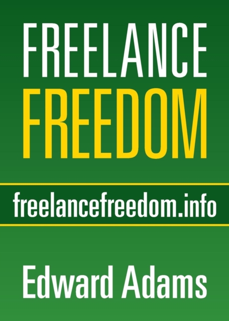Freelance Freedom : Starting a Freelance Business, Succeeding at Self-Employment, and Happily Being Your Own Boss, Paperback / softback Book